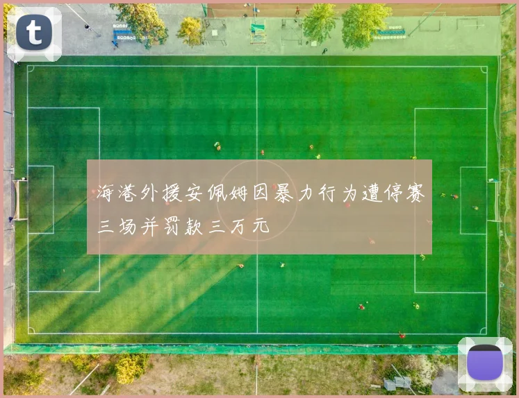 海港外援安佩姆因暴力行为遭停赛三场并罚款三万元